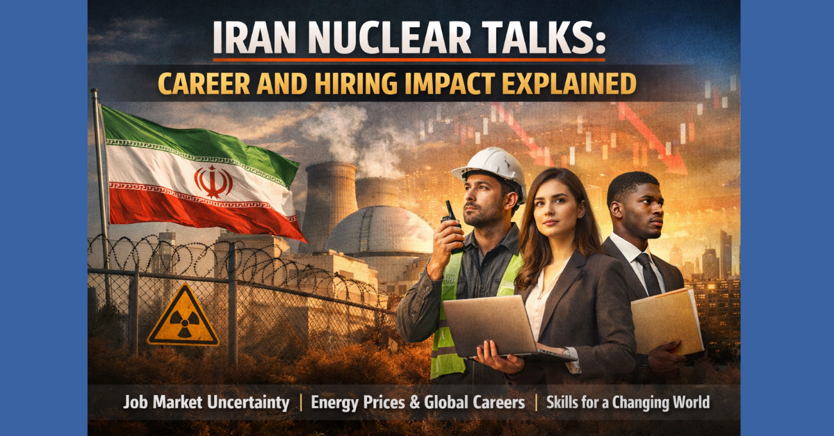 Iran Nuclear Standoff Talks: What It Means for Global Jobs, Employers, and Students